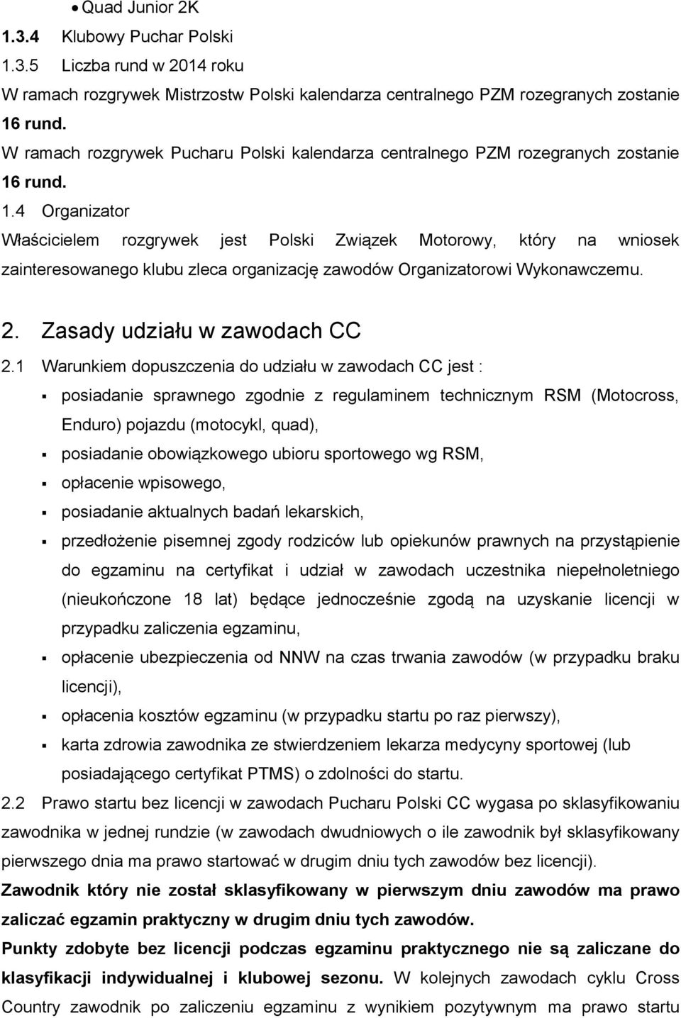 rund. 1.4 Organizator Właścicielem rozgrywek jest Polski Związek Motorowy, który na wniosek zainteresowanego klubu zleca organizację zawodów Organizatorowi Wykonawczemu. 2.