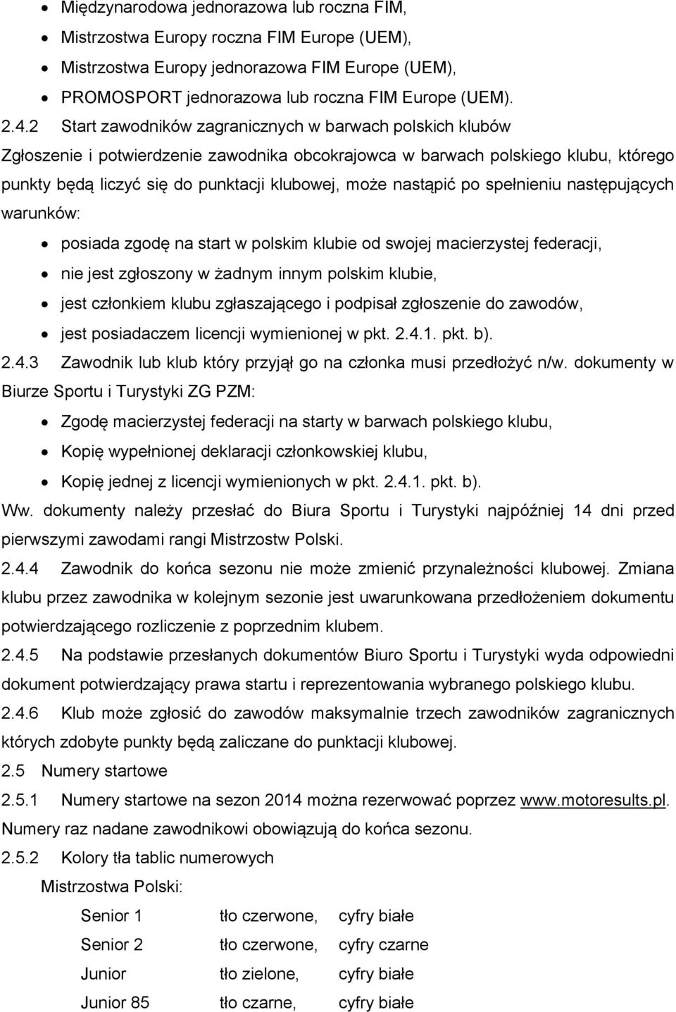 nastąpić po spełnieniu następujących warunków: posiada zgodę na start w polskim klubie od swojej macierzystej federacji, nie jest zgłoszony w żadnym innym polskim klubie, jest członkiem klubu