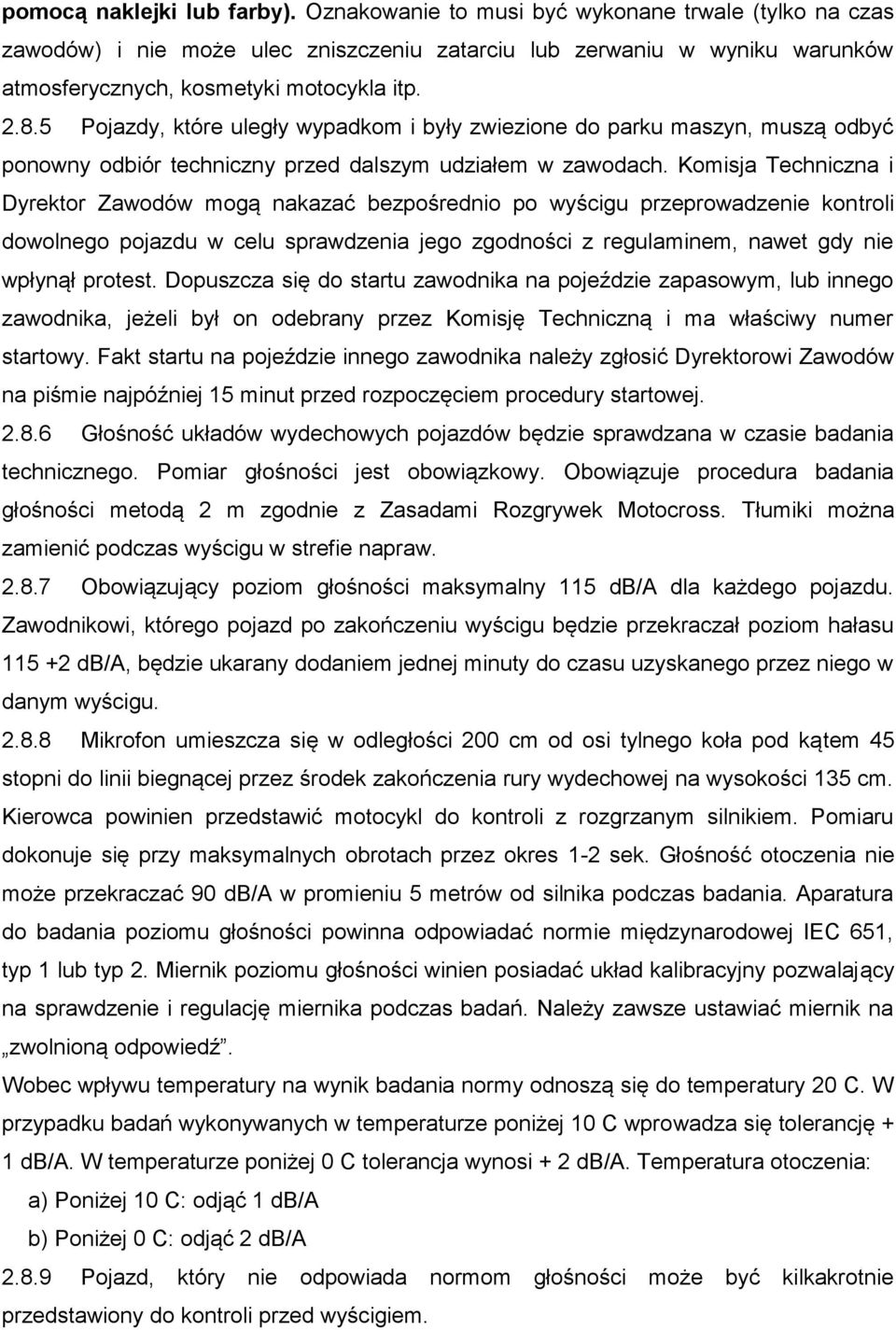 5 Pojazdy, które uległy wypadkom i były zwiezione do parku maszyn, muszą odbyć ponowny odbiór techniczny przed dalszym udziałem w zawodach.