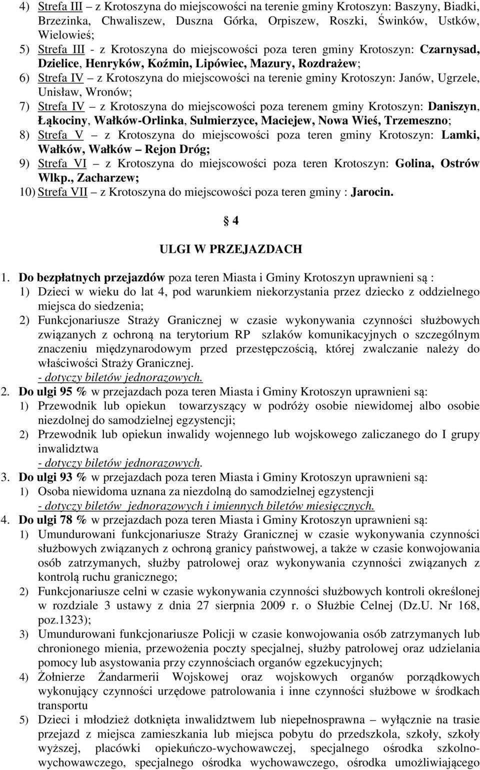 Unisław, Wronów; 7) Strefa IV z Krotoszyna do miejscowości poza terenem gminy Krotoszyn: Daniszyn, Łąkociny, Wałków-Orlinka, Sulmierzyce, Maciejew, Nowa Wieś, Trzemeszno; 8) Strefa V z Krotoszyna do