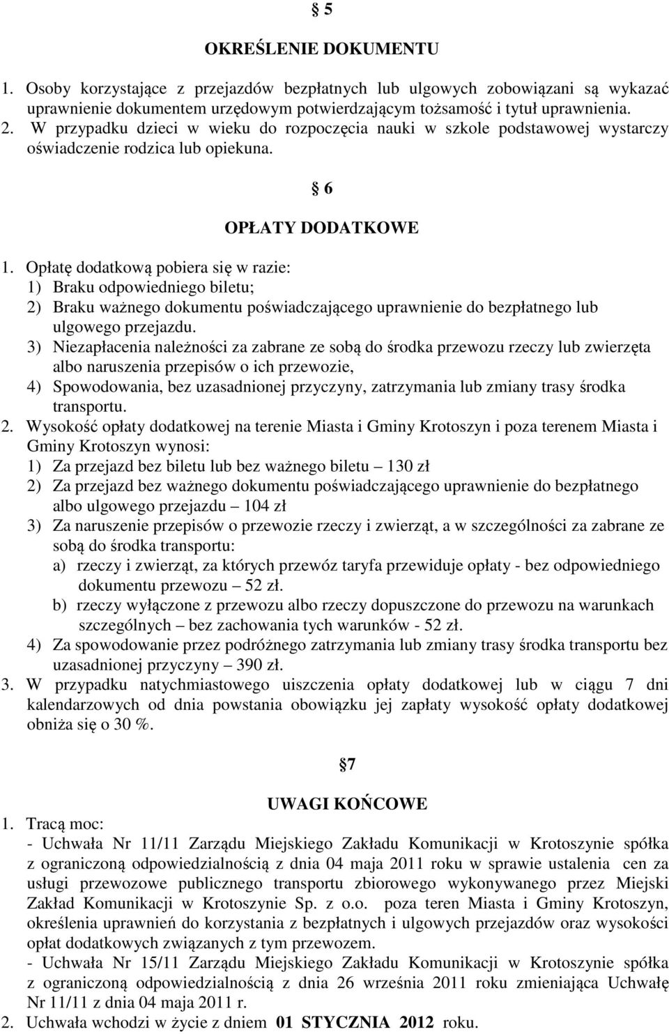 Opłatę dodatkową pobiera się w razie: 1) Braku odpowiedniego biletu; 2) Braku ważnego dokumentu poświadczającego uprawnienie do bezpłatnego lub ulgowego przejazdu.