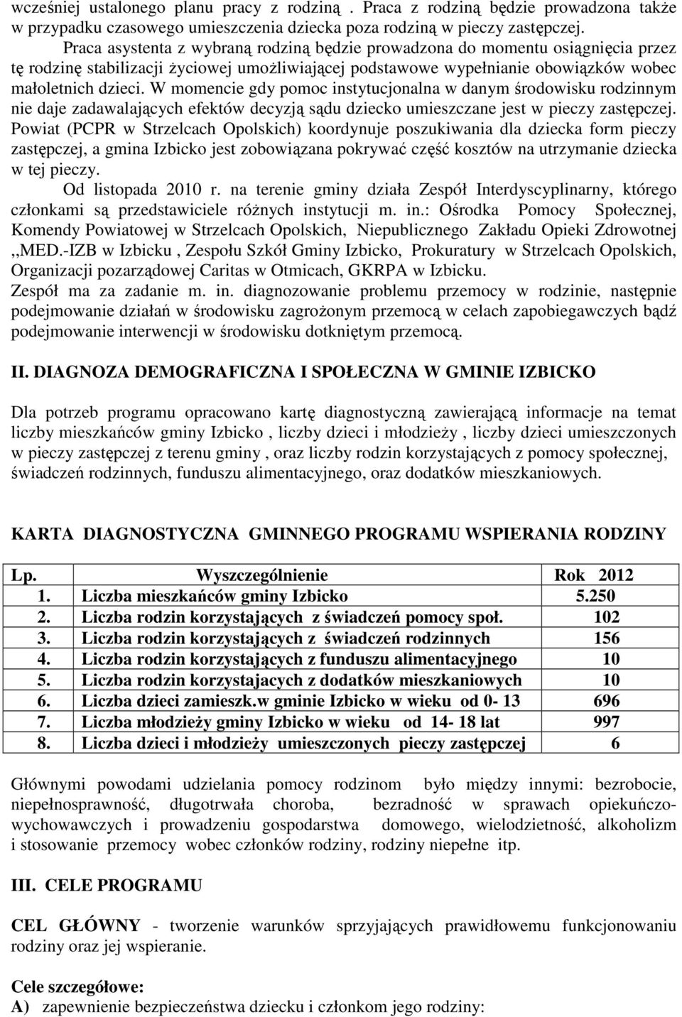 W momencie gdy pomoc instytucjonalna w danym środowisku rodzinnym nie daje zadawalających efektów decyzją sądu dziecko umieszczane jest w pieczy zastępczej.