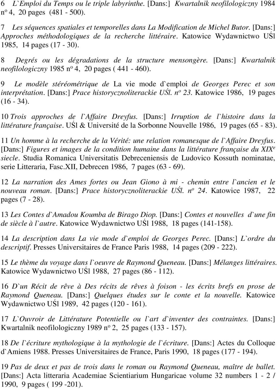 [Dans:] Kwartalnik neofilologiczny 1985 n o 4, 20 pages ( 441-460). 9 Le modèle stéréométrique de La vie mode d`emploi de Georges Perec et son interprétation. [Dans:] Prace historycznoliterackie UŚl.