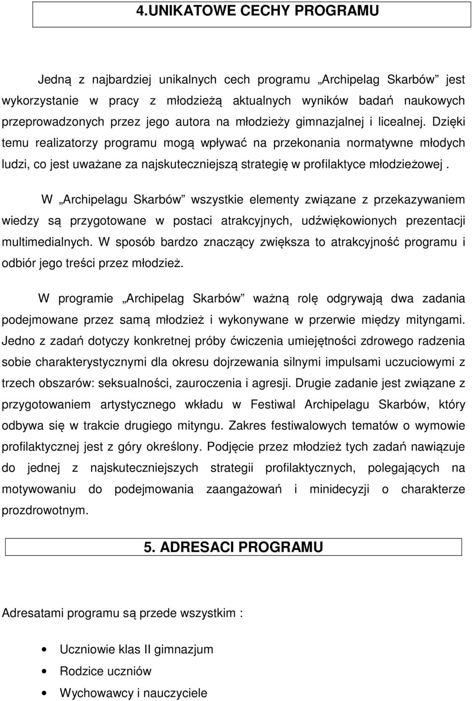 Dzięki temu realizatorzy programu mogą wpływać na przekonania normatywne młodych ludzi, co jest uważane za najskuteczniejszą strategię w profilaktyce młodzieżowej.