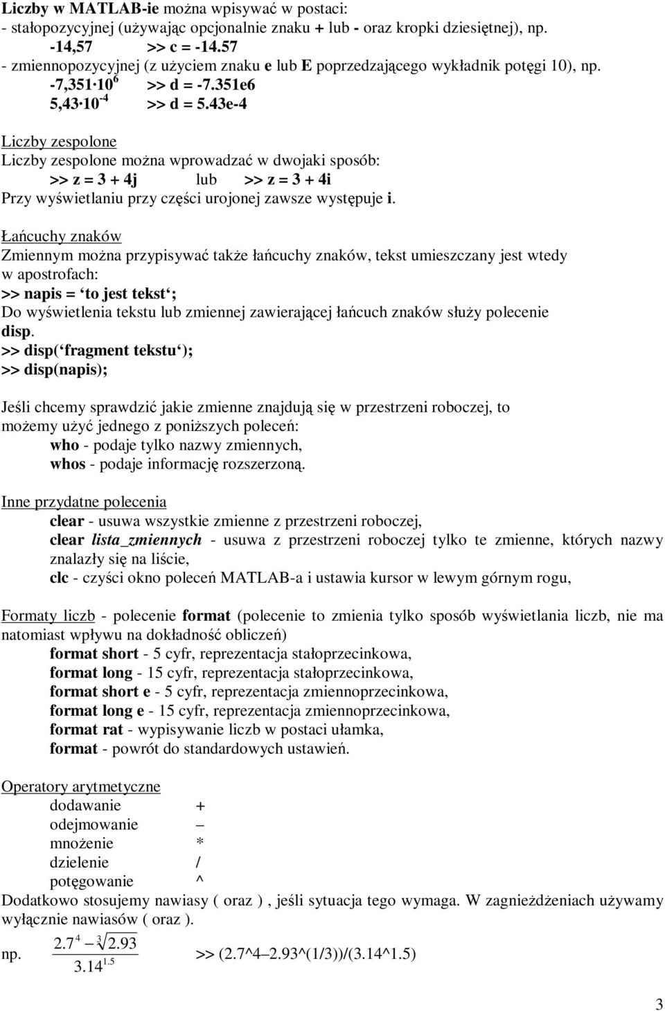 43e-4 Liczby zespolone Liczby zespolone mo na wprowadza w dwojaki sposób: >> z = 3 + 4j >> z = 3 + 4i Przy wy wietlaniu przy cz ci urojonej zawsze wyst puje i.