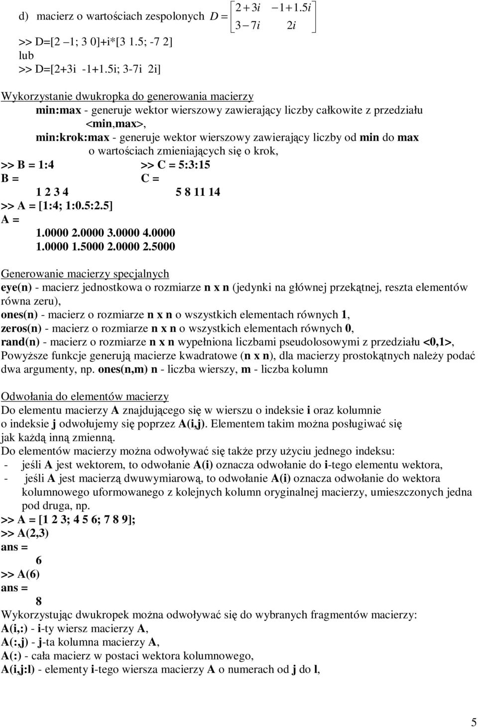 cy liczby od min do max o warto ciach zmieniaj cych si o krok, >> B = 1:4 >> C = 5:3:15 B = C = 1 2 3 4 5 8 11 14 >> A = [1:4; 1:0.5:2.5] A = 1.0000 2.