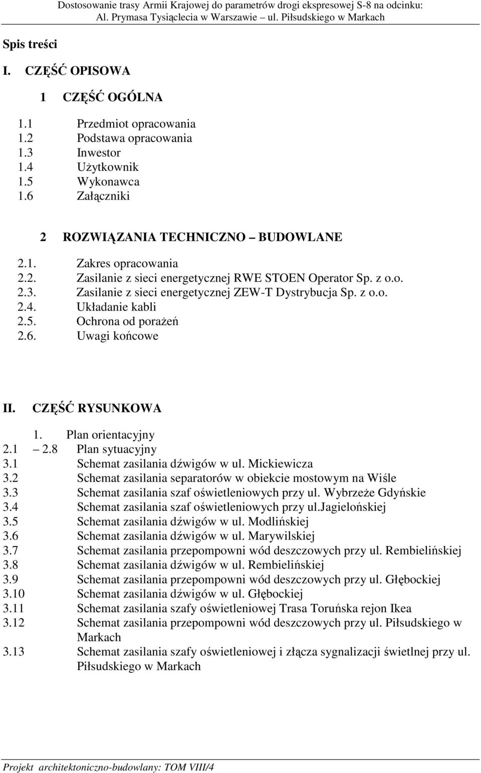 Zasilanie z sieci energetycznej ZEW-T Dystrybucja Sp. z o.o. 2.4. Układanie kabli 2.5. Ochrona od poraŝeń 2.6. Uwagi końcowe II. CZĘŚĆ RYSUNKOWA 1. Plan orientacyjny 2.1 2.8 Plan sytuacyjny 3.