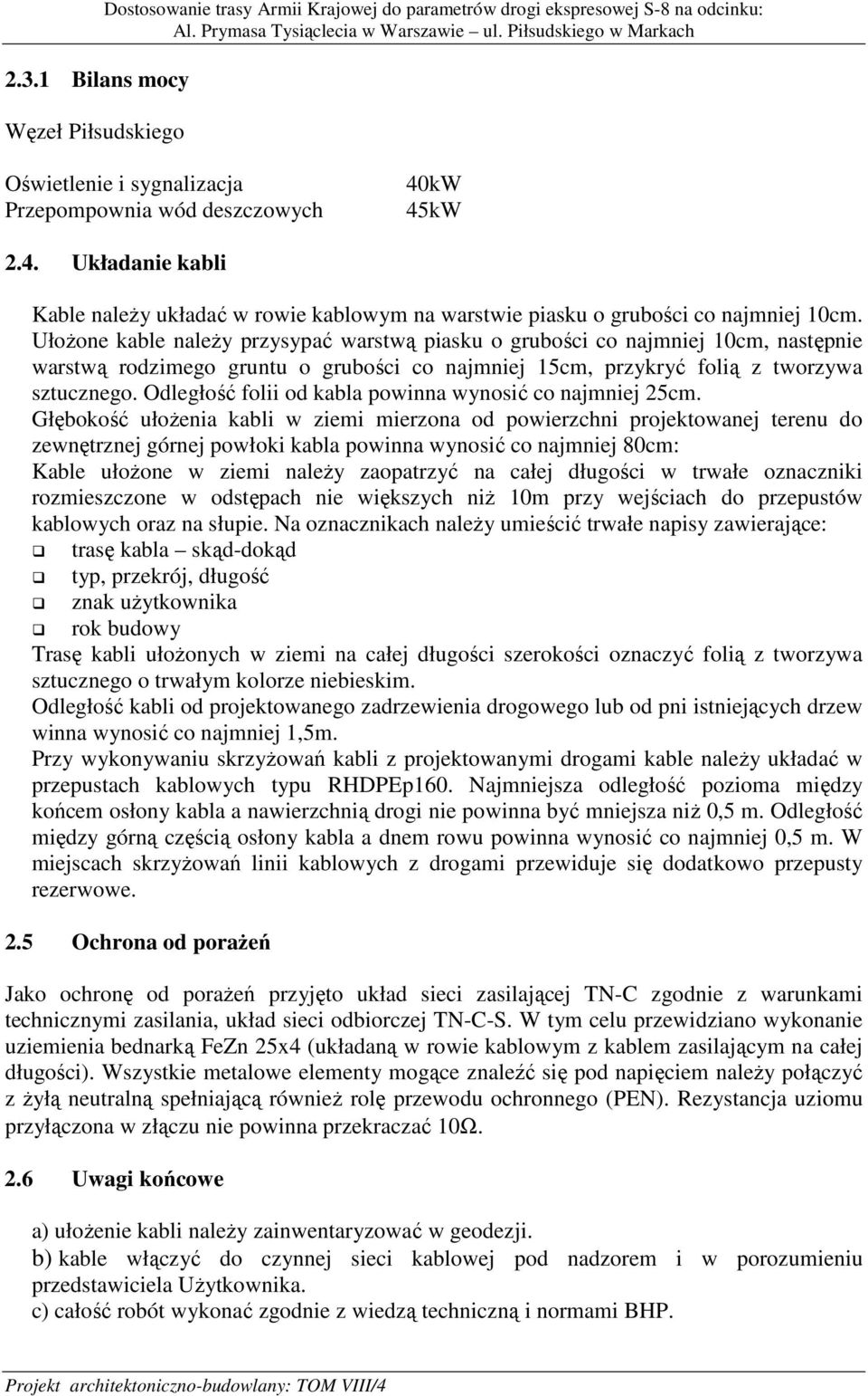 UłoŜone kable naleŝy przysypać warstwą piasku o grubości co najmniej 10cm, następnie warstwą rodzimego gruntu o grubości co najmniej 15cm, przykryć folią z tworzywa sztucznego.