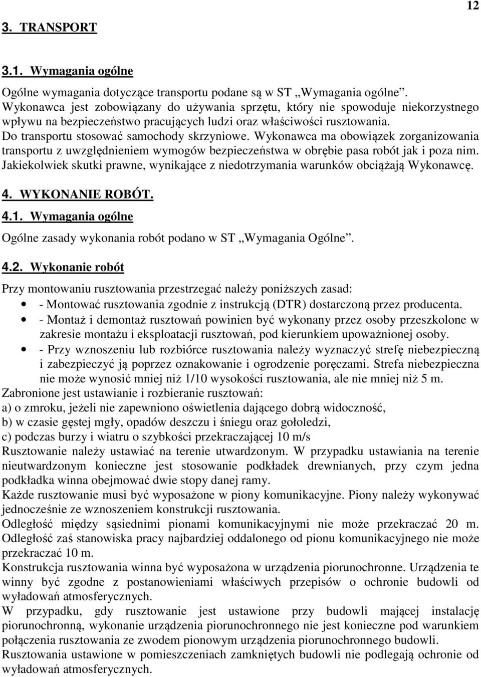 Wykonawca ma obowiązek zorganizowania transportu z uwzględnieniem wymogów bezpieczeństwa w obrębie pasa robót jak i poza nim.