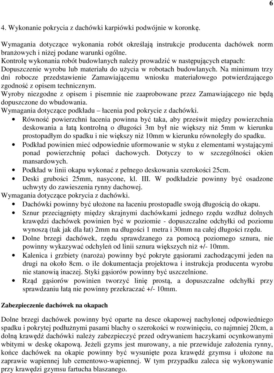 Na minimum trzy dni robocze przedstawienie Zamawiającemu wniosku materiałowego potwierdzającego zgodność z opisem technicznym.