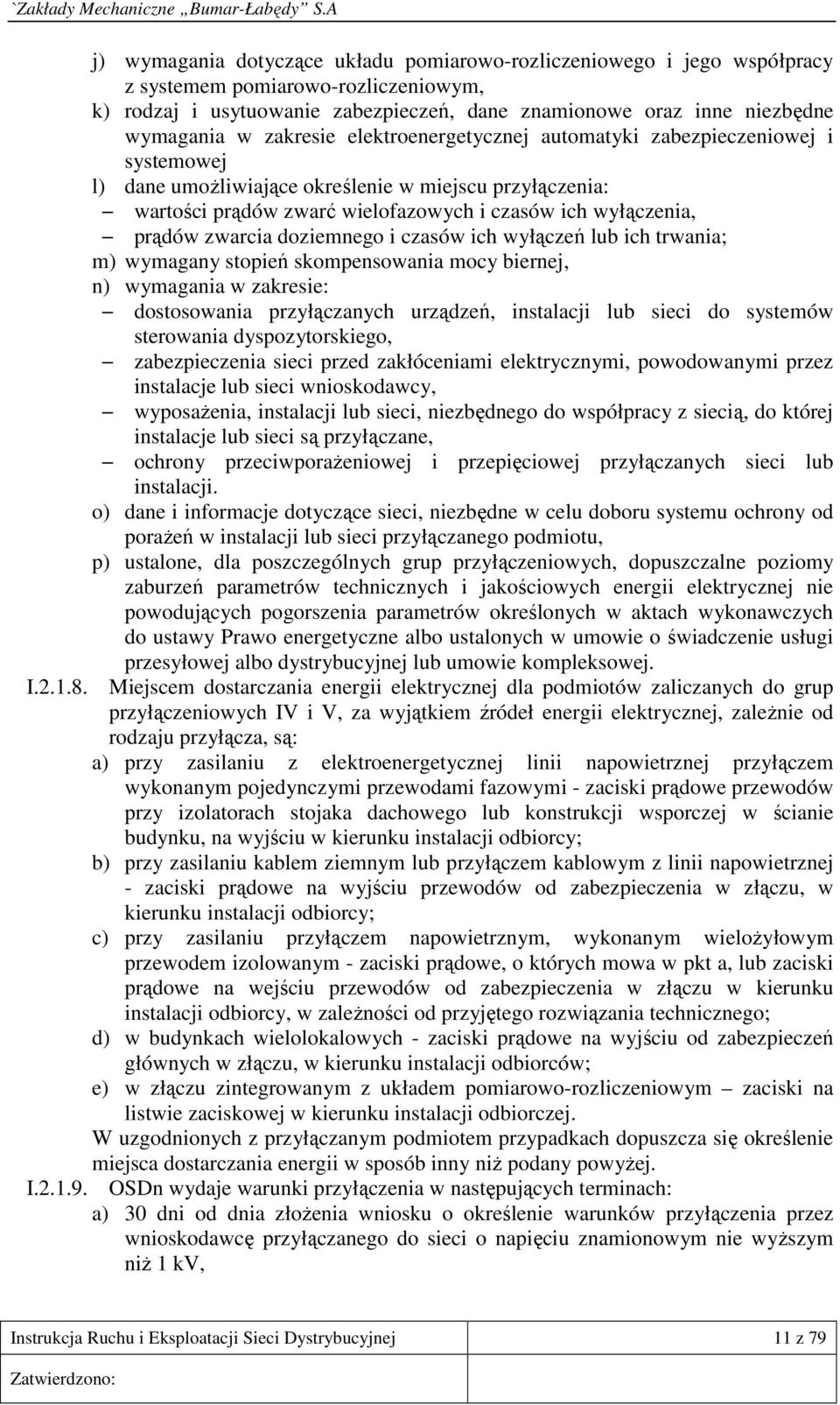 zwarcia doziemnego i czasów ich wyłączeń lub ich trwania; m) wymagany stopień skompensowania mocy biernej, n) wymagania w zakresie: dostosowania przyłączanych urządzeń, instalacji lub sieci do