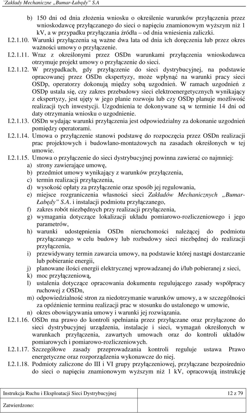 Wraz z określonymi przez OSDn warunkami przyłączenia wnioskodawca otrzymuje projekt umowy o przyłączenie do sieci. I.2.1.12.