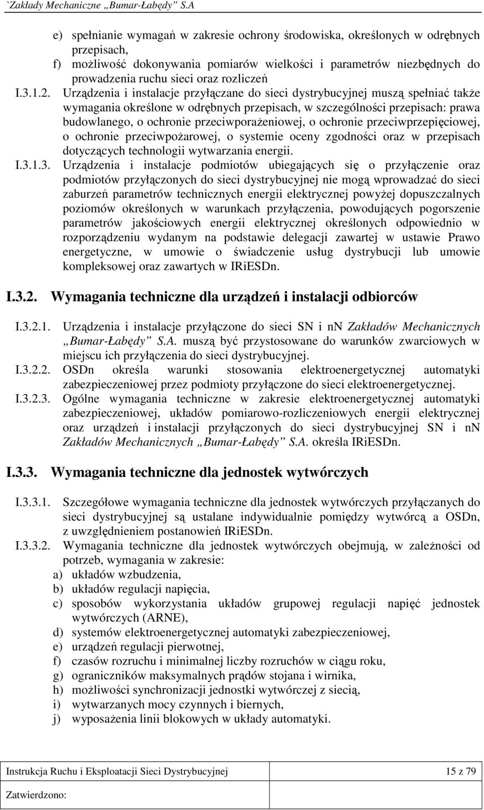 Urządzenia i instalacje przyłączane do sieci dystrybucyjnej muszą spełniać takŝe wymagania określone w odrębnych przepisach, w szczególności przepisach: prawa budowlanego, o ochronie