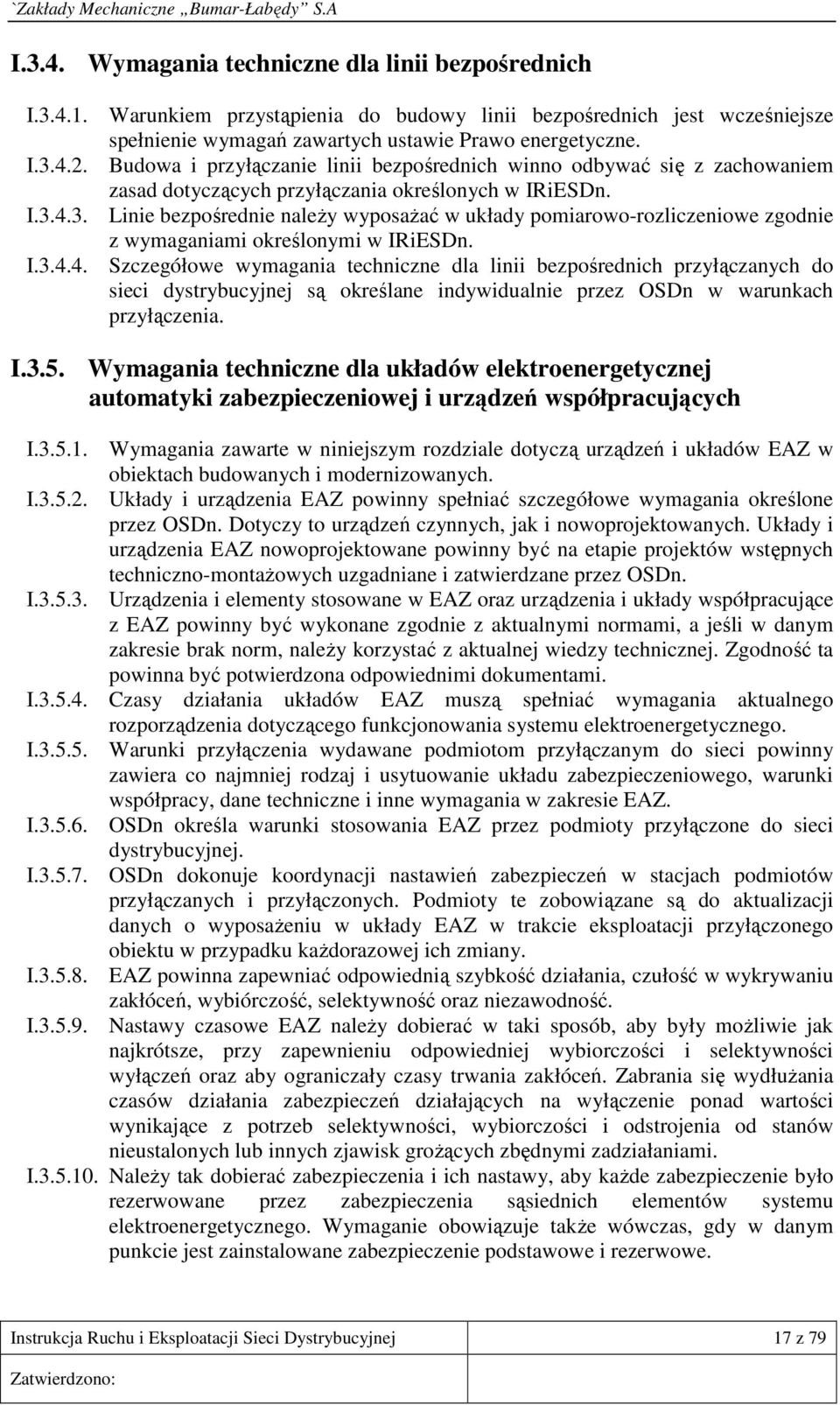 4.3. Linie bezpośrednie naleŝy wyposaŝać w układy pomiarowo-rozliczeniowe zgodnie z wymaganiami określonymi w IRiESDn. I.3.4.4. Szczegółowe wymagania techniczne dla linii bezpośrednich przyłączanych do sieci dystrybucyjnej są określane indywidualnie przez OSDn w warunkach przyłączenia.