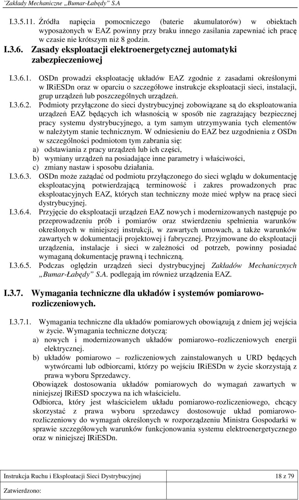 OSDn prowadzi eksploatację układów EAZ zgodnie z zasadami określonymi w IRiESDn oraz w oparciu o szczegółowe instrukcje eksploatacji sieci, instalacji, grup urządzeń lub poszczególnych urządzeń. I.3.