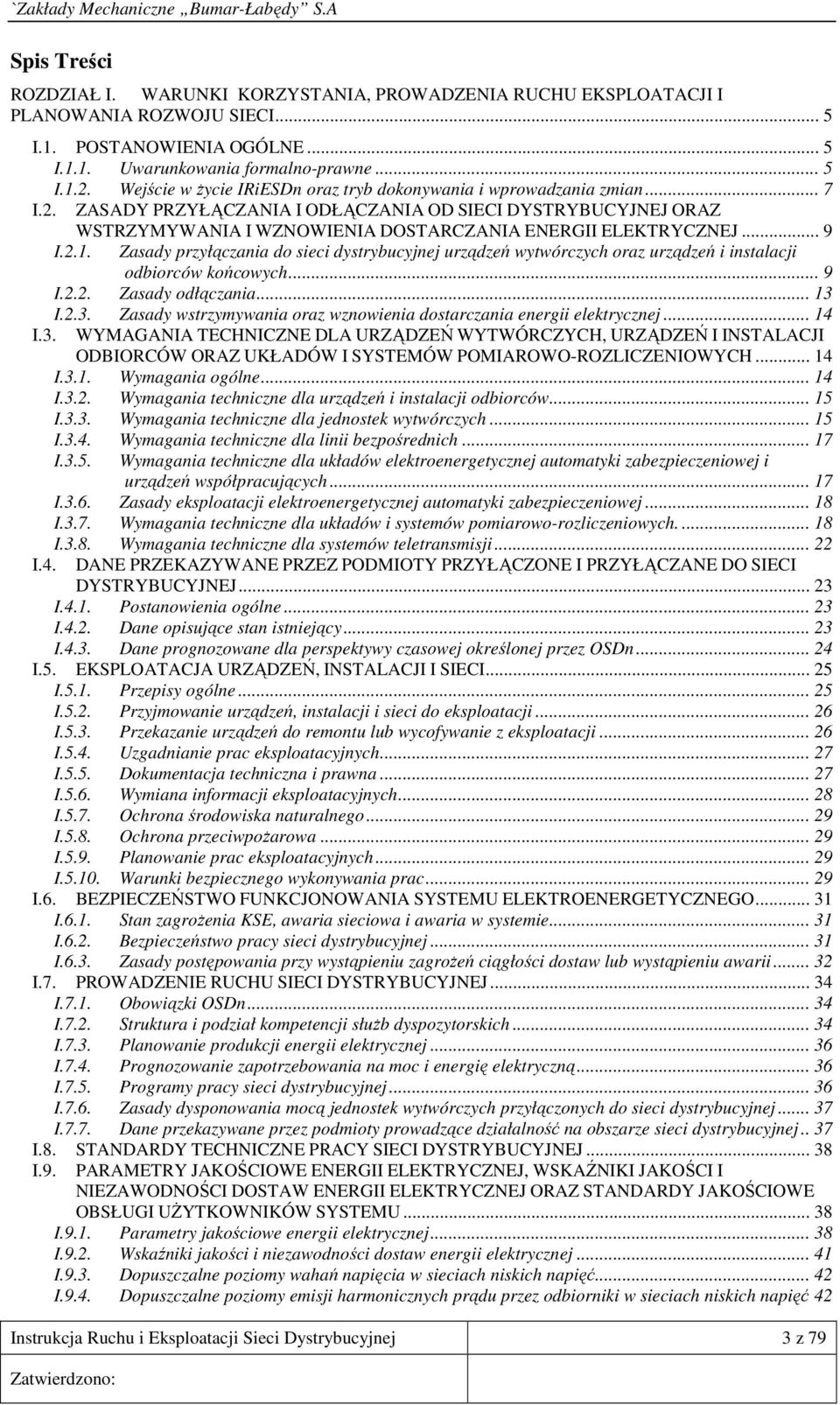 .. 9 I.2.1. Instrukcja Ruchu i Eksploatacji Sieci Dystrybucyjnej 3 z 79 Zasady przyłączania do sieci dystrybucyjnej urządzeń wytwórczych oraz urządzeń i instalacji odbiorców końcowych... 9 I.2.2. Zasady odłączania.