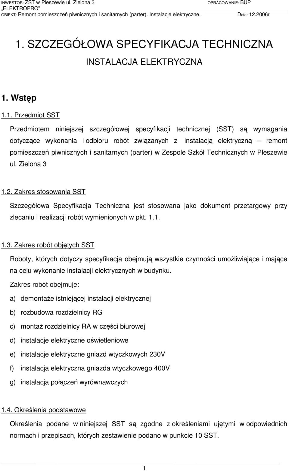 Zakres stosowania SST Szczegółowa Specyfikacja Techniczna jest stosowana jako dokument przetargowy przy zlecaniu i realizacji robót wymienionych w pkt. 1.1. 1.3.