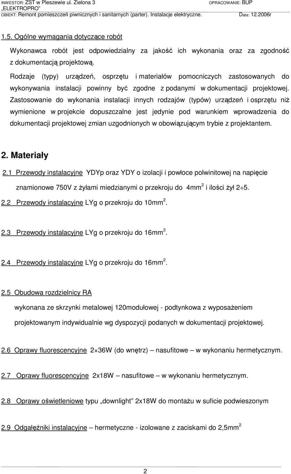 Zastosowanie do wykonania instalacji innych rodzajów (typów) urządzeń i osprzętu niŝ wymienione w projekcie dopuszczalne jest jedynie pod warunkiem wprowadzenia do dokumentacji projektowej zmian