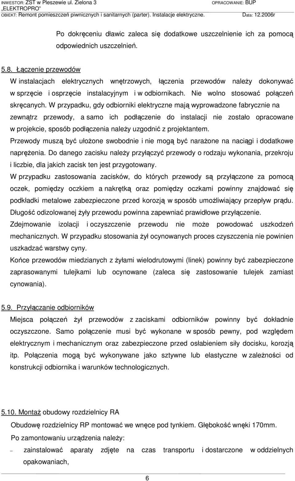 W przypadku, gdy odbiorniki elektryczne mają wyprowadzone fabrycznie na zewnątrz przewody, a samo ich podłączenie do instalacji nie zostało opracowane w projekcie, sposób podłączenia naleŝy uzgodnić