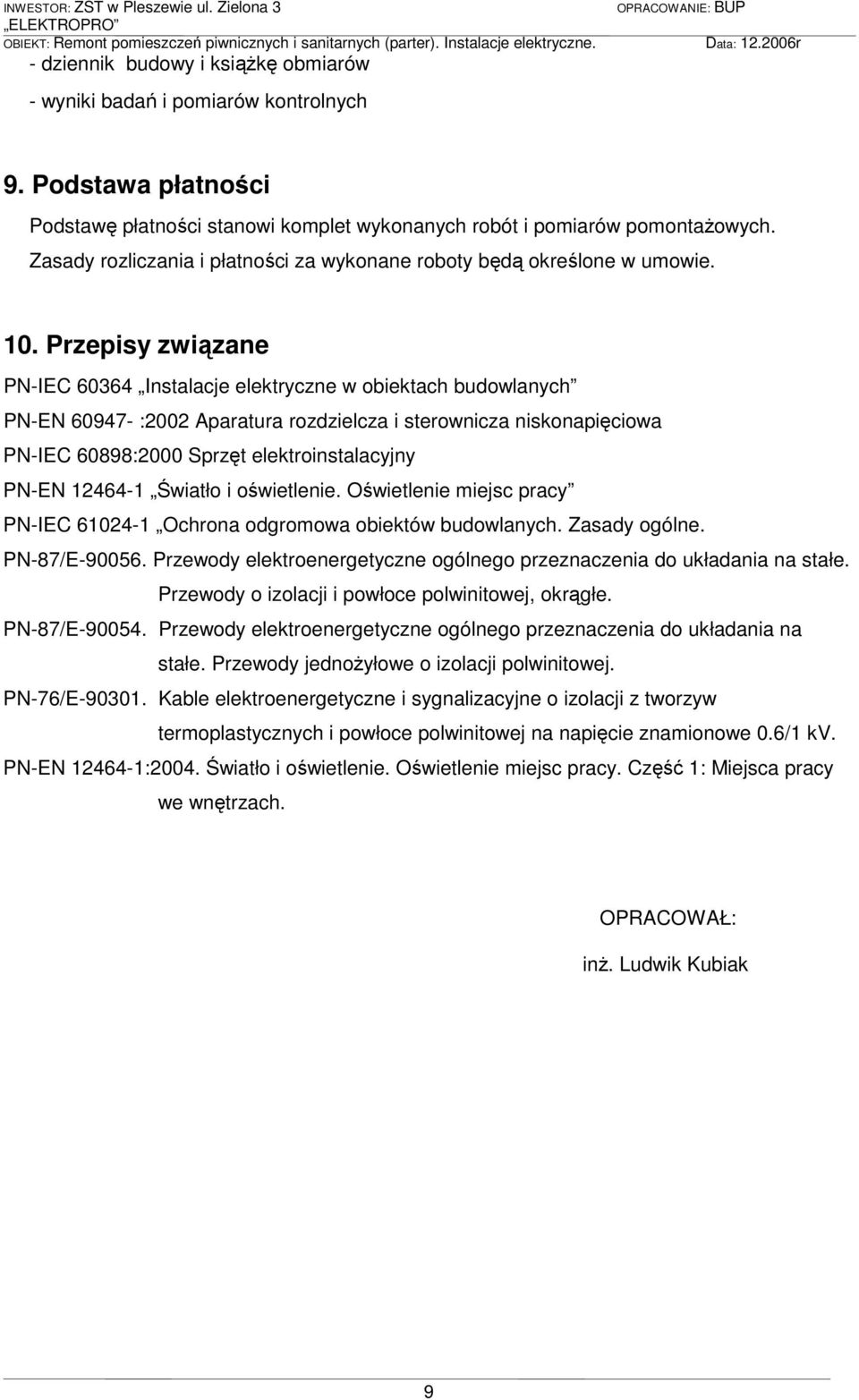 Przepisy związane PN-IEC 60364 Instalacje elektryczne w obiektach budowlanych PN-EN 60947- :2002 Aparatura rozdzielcza i sterownicza niskonapięciowa PN-IEC 60898:2000 Sprzęt elektroinstalacyjny PN-EN