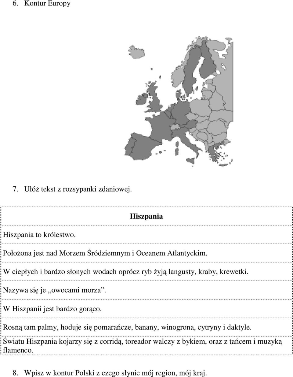 W ciepłych i bardzo słonych wodach oprócz ryb żyją langusty, kraby, krewetki. Nazywa się je owocami morza.