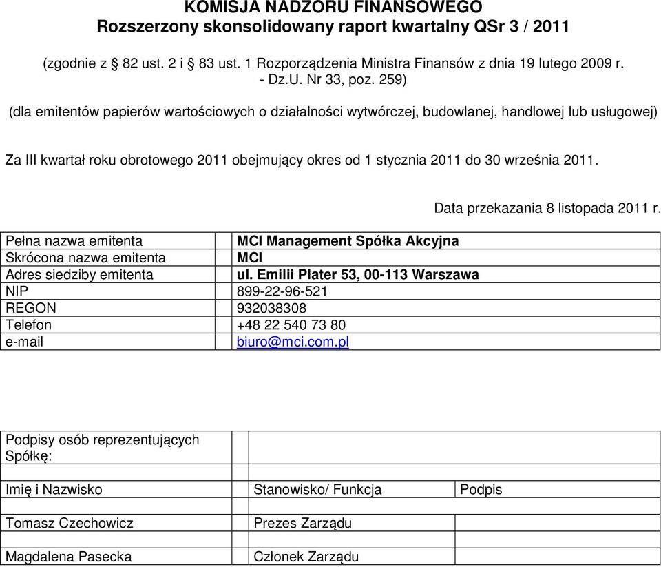 Pełna nazwa emitenta Skrócona nazwa emitenta Adres siedziby emitenta NIP 899-22-96-521 REGON 932038308 Telefon +48 22 540 73 80 e-mail biuro@mci.com.pl MCI Management Spółka Akcyjna MCI ul.