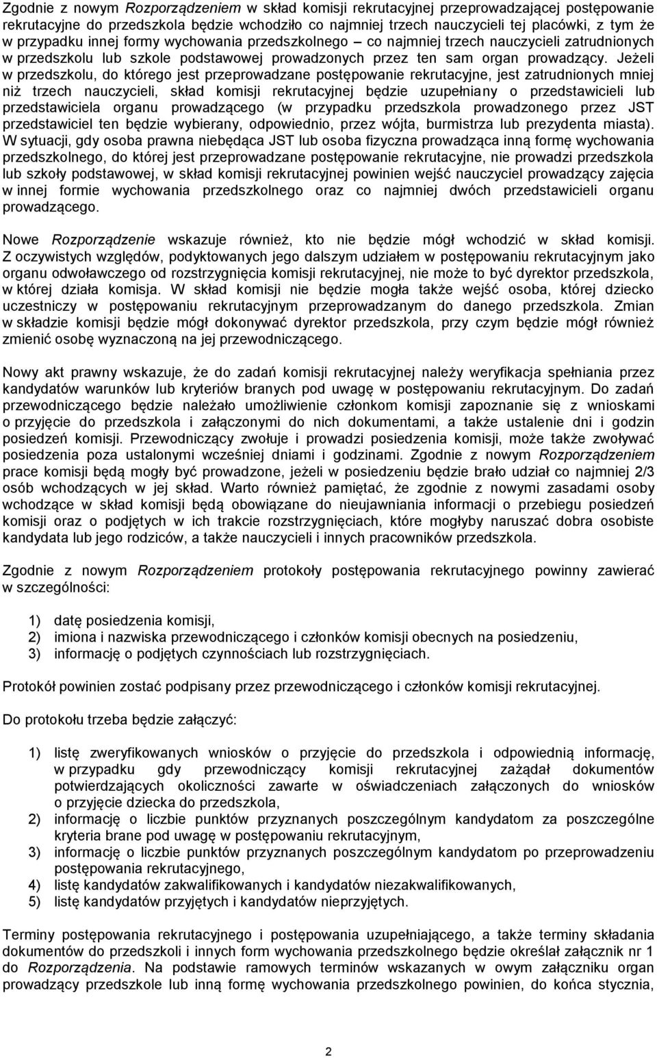 Jeżeli w przedszkolu, do którego jest przeprowadzane postępowanie rekrutacyjne, jest zatrudnionych mniej niż trzech nauczycieli, skład komisji rekrutacyjnej będzie uzupełniany o przedstawicieli lub