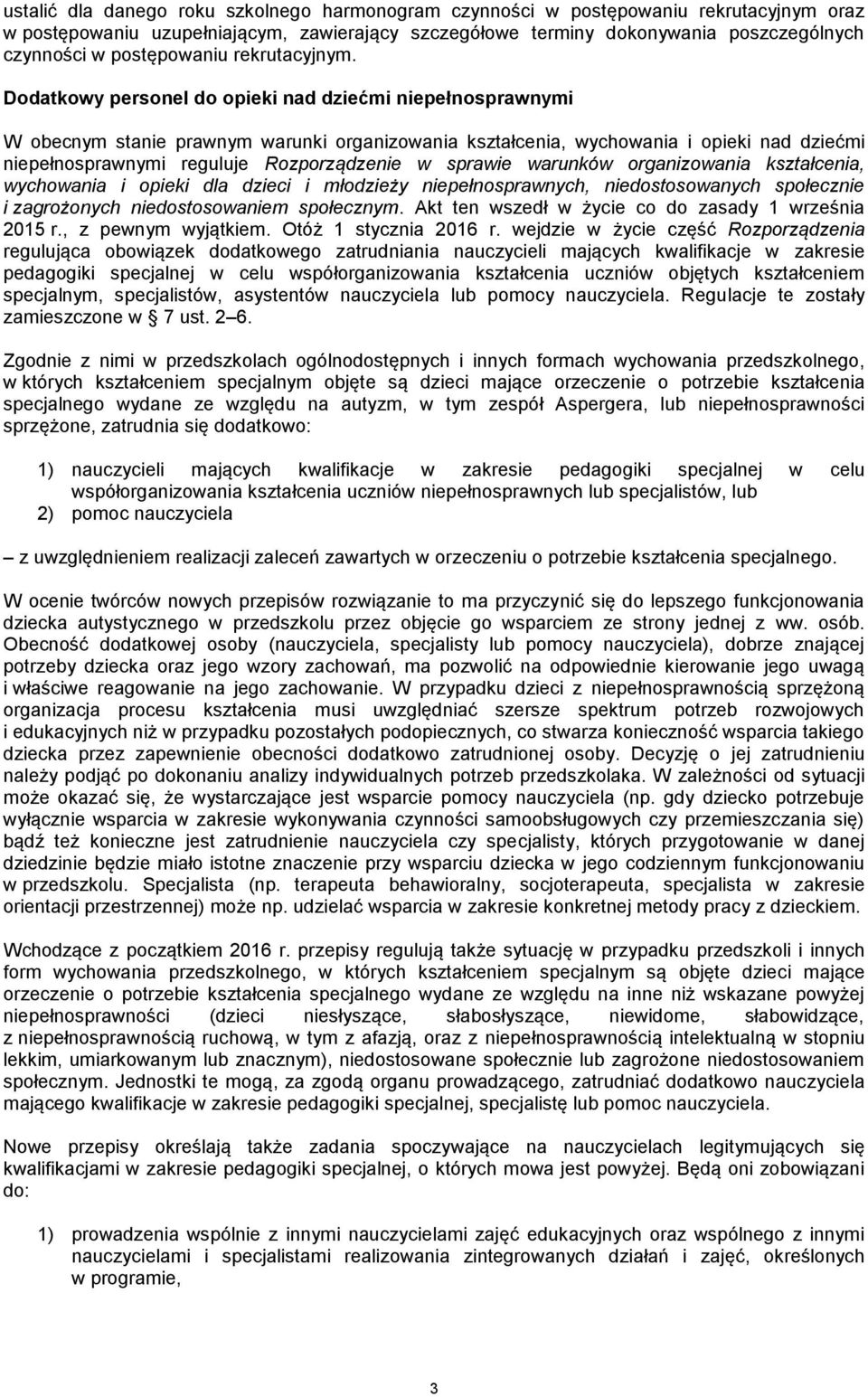 Dodatkowy personel do opieki nad dziećmi niepełnosprawnymi W obecnym stanie prawnym warunki organizowania kształcenia, wychowania i opieki nad dziećmi niepełnosprawnymi reguluje Rozporządzenie w