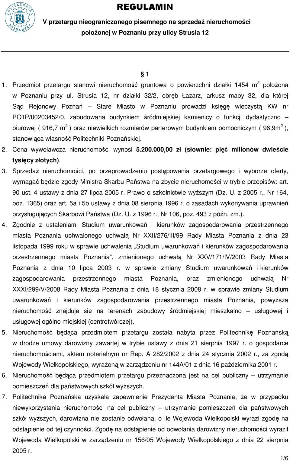 kamienicy o funkcji dydaktyczno biurowej ( 916,7 m 2 ) oraz niewielkich rozmiarów parterowym budynkiem pomocniczym ( 96,9m 2 ), stanowiąca własność Politechniki Poznańskiej. 2. Cena wywoławcza nieruchomości wynosi 5.