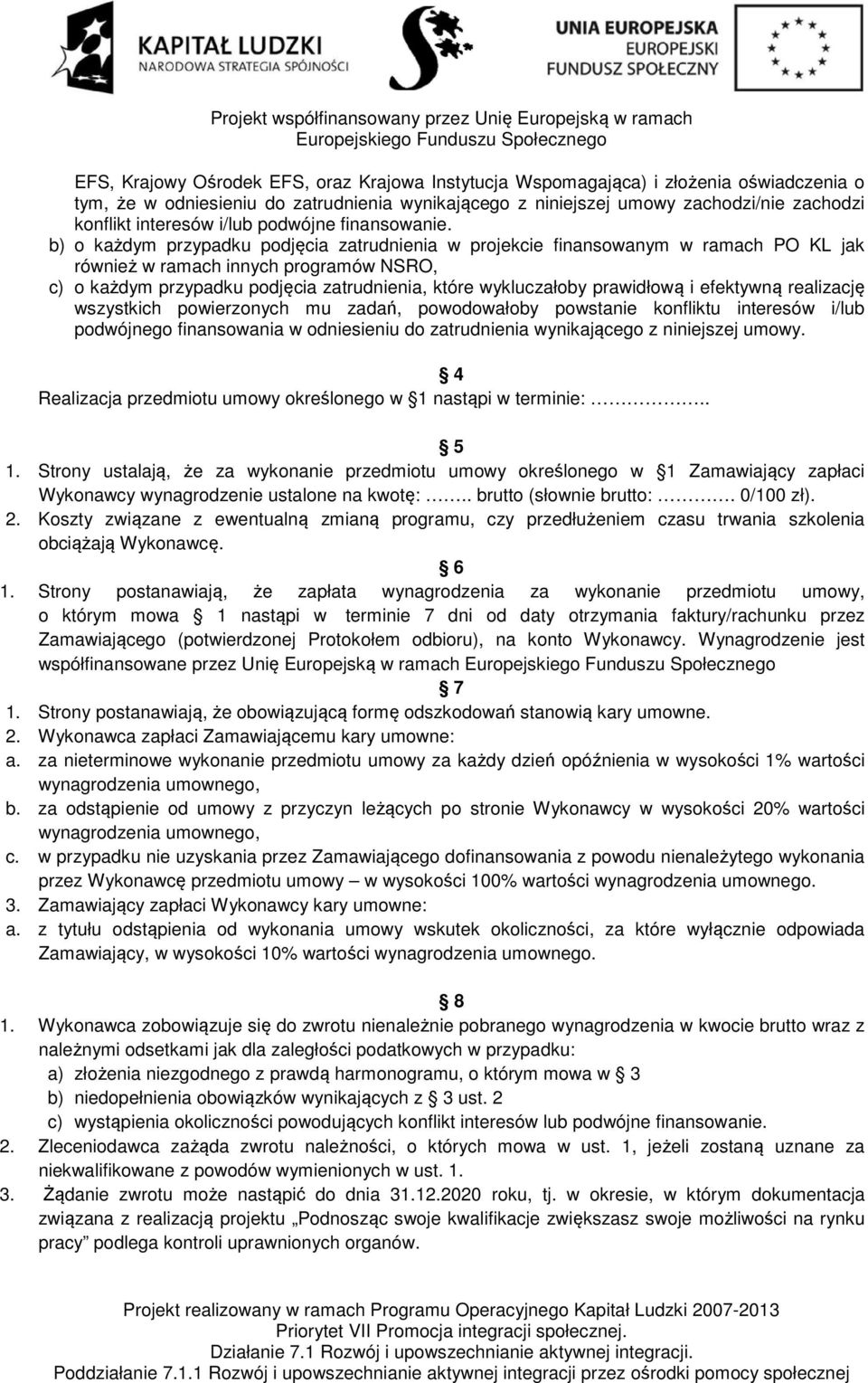 b) o każdym przypadku podjęcia zatrudnienia w projekcie finansowanym w ramach PO KL jak również w ramach innych programów NSRO, c) o każdym przypadku podjęcia zatrudnienia, które wykluczałoby