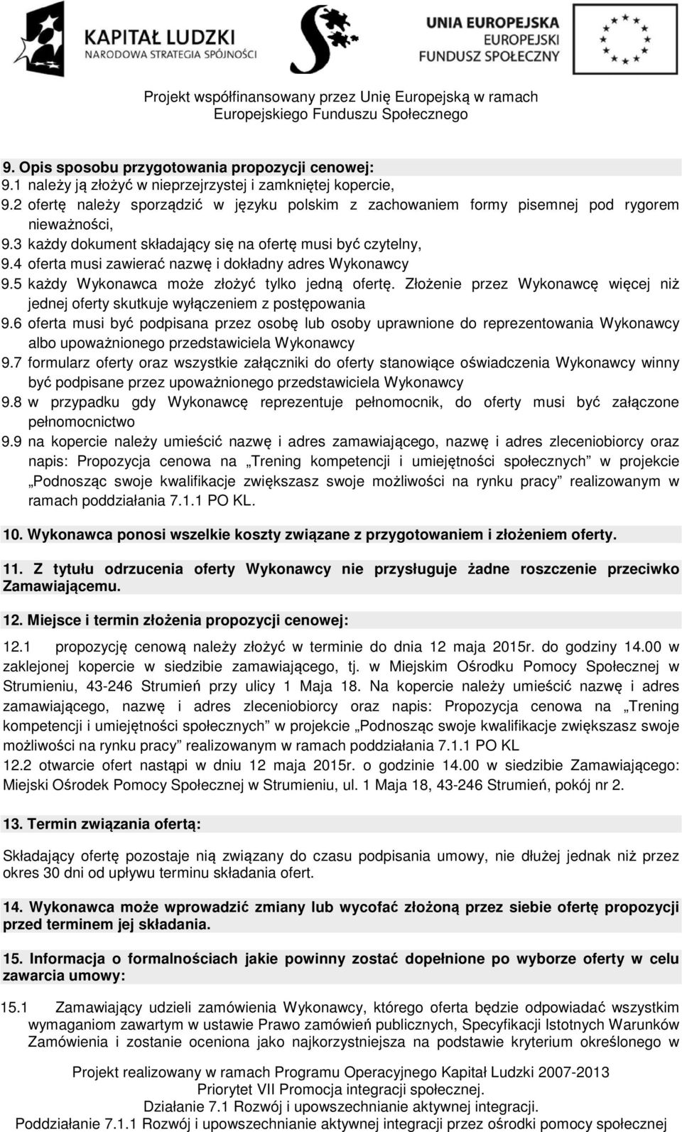 4 oferta musi zawierać nazwę i dokładny adres Wykonawcy 9.5 każdy Wykonawca może złożyć tylko jedną ofertę. Złożenie przez Wykonawcę więcej niż jednej oferty skutkuje wyłączeniem z postępowania 9.