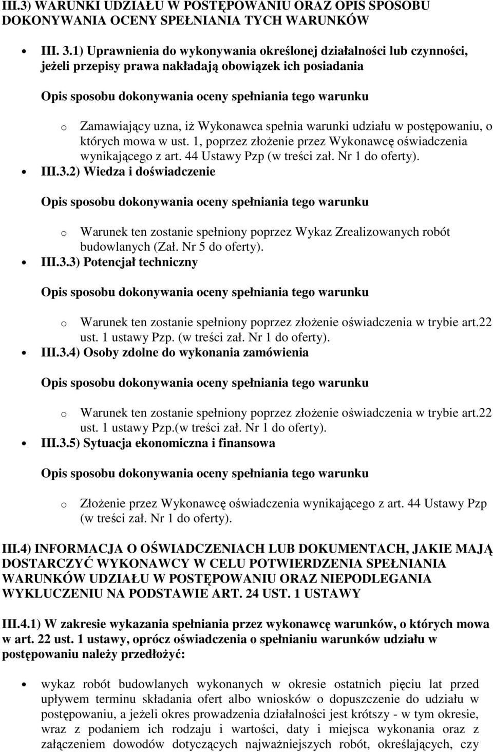 o których mowa w ust. 1, poprzez złożenie przez Wykonawcę oświadczenia wynikającego z art. 44 Ustawy Pzp (w treści zał. Nr 1 do oferty). III.3.