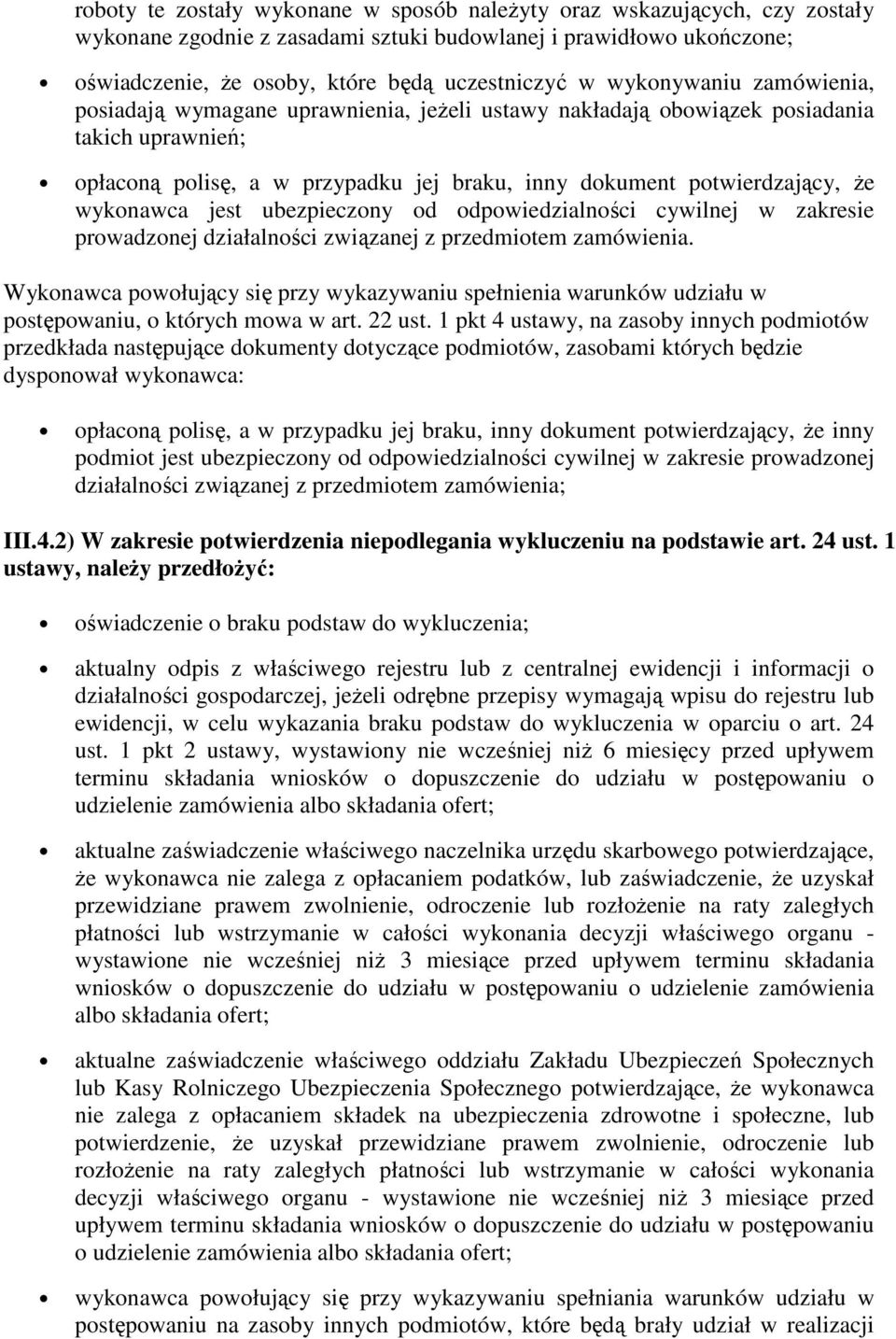 wykonawca jest ubezpieczony od odpowiedzialności cywilnej w zakresie prowadzonej działalności związanej z przedmiotem zamówienia.