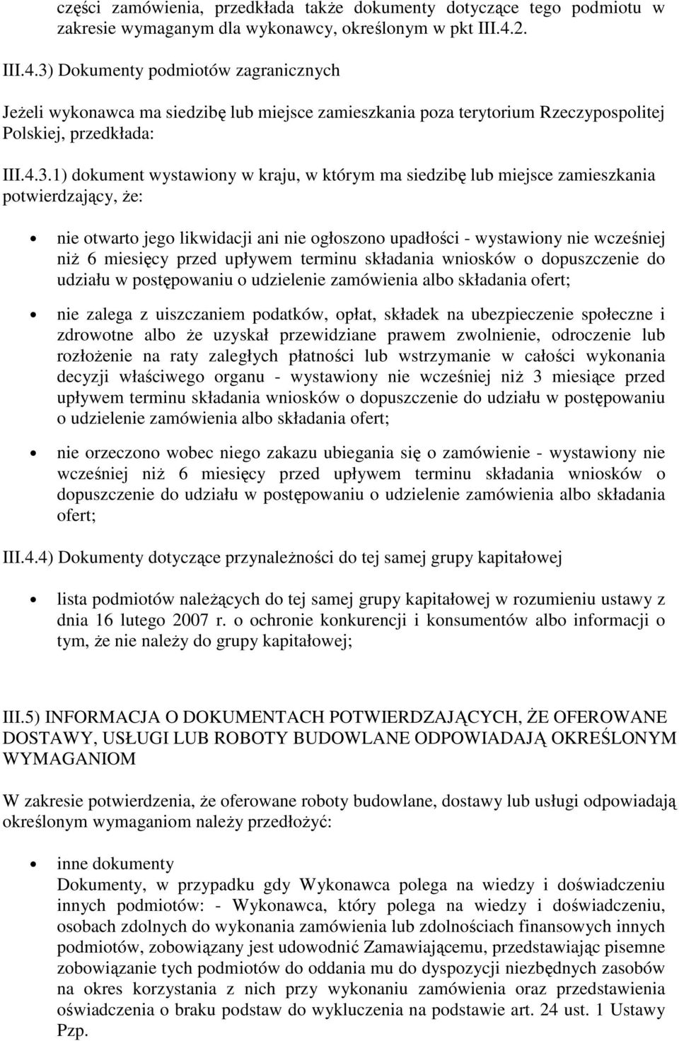 Dokumenty podmiotów zagranicznych Jeżeli wykonawca ma siedzibę lub miejsce zamieszkania poza terytorium Rzeczypospolitej Polskiej, przedkłada: III.4.3.