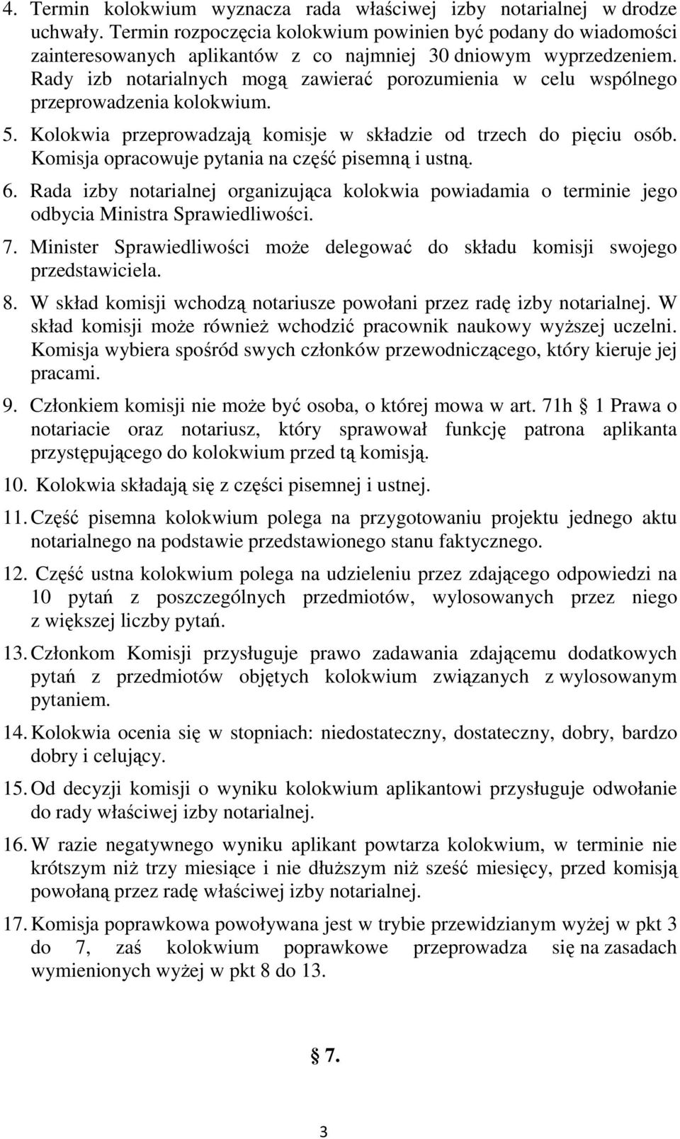 Rady izb notarialnych mogą zawierać porozumienia w celu wspólnego przeprowadzenia kolokwium. 5. Kolokwia przeprowadzają komisje w składzie od trzech do pięciu osób.