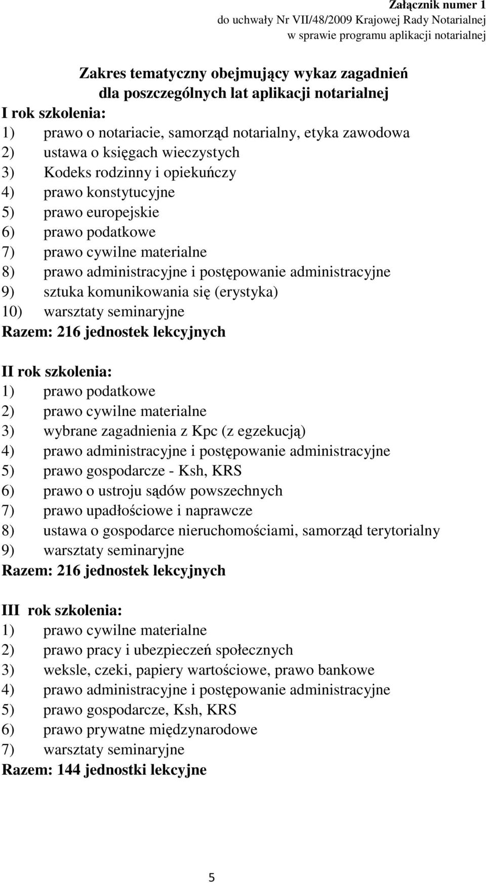 prawo podatkowe 7) prawo cywilne materialne 8) prawo administracyjne i postępowanie administracyjne 9) sztuka komunikowania się (erystyka) 10) warsztaty seminaryjne Razem: 216 jednostek lekcyjnych II