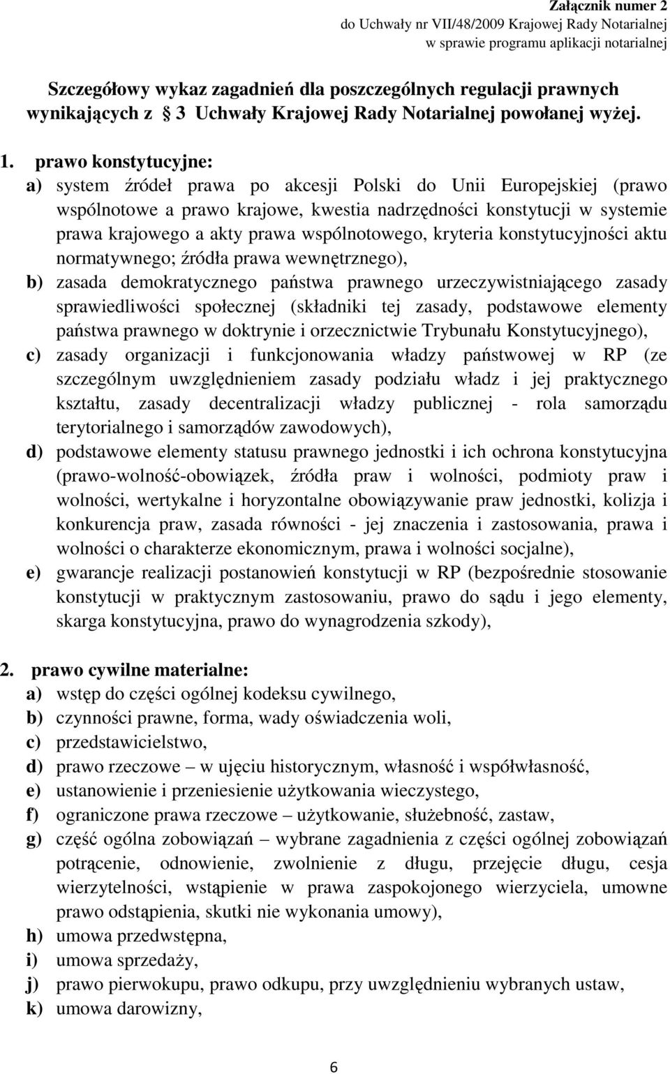 prawo konstytucyjne: a) system źródeł prawa po akcesji Polski do Unii Europejskiej (prawo wspólnotowe a prawo krajowe, kwestia nadrzędności konstytucji w systemie prawa krajowego a akty prawa