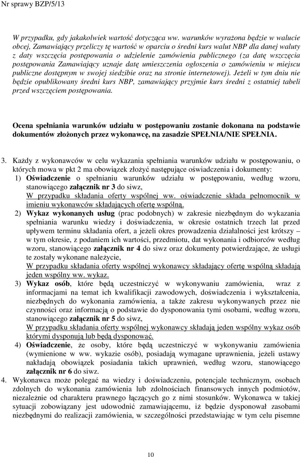 datę wszczęcia postępowania Zamawiający uznaje datę umieszczenia ogłoszenia o zamówieniu w miejscu publiczne dostępnym w swojej siedzibie oraz na stronie internetowej).