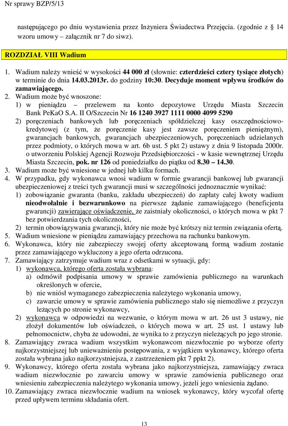 Wadium moŝe być wnoszone: 1) w pieniądzu przelewem na konto depozytowe Urzędu Miasta Szczecin Bank PeKaO S.A.