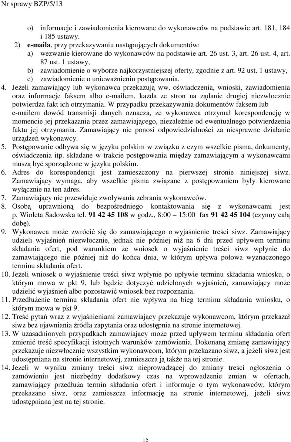 1 ustawy, b) zawiadomienie o wyborze najkorzystniejszej oferty, zgodnie z art. 92 ust. 1 ustawy, c) zawiadomienie o uniewaŝnieniu postępowania. 4. JeŜeli zamawiający lub wykonawca przekazują ww.