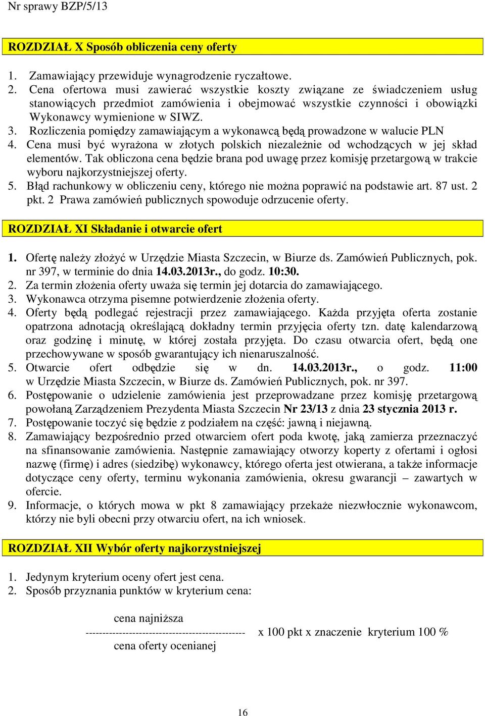 Rozliczenia pomiędzy zamawiającym a wykonawcą będą prowadzone w walucie PLN 4. Cena musi być wyraŝona w złotych polskich niezaleŝnie od wchodzących w jej skład elementów.