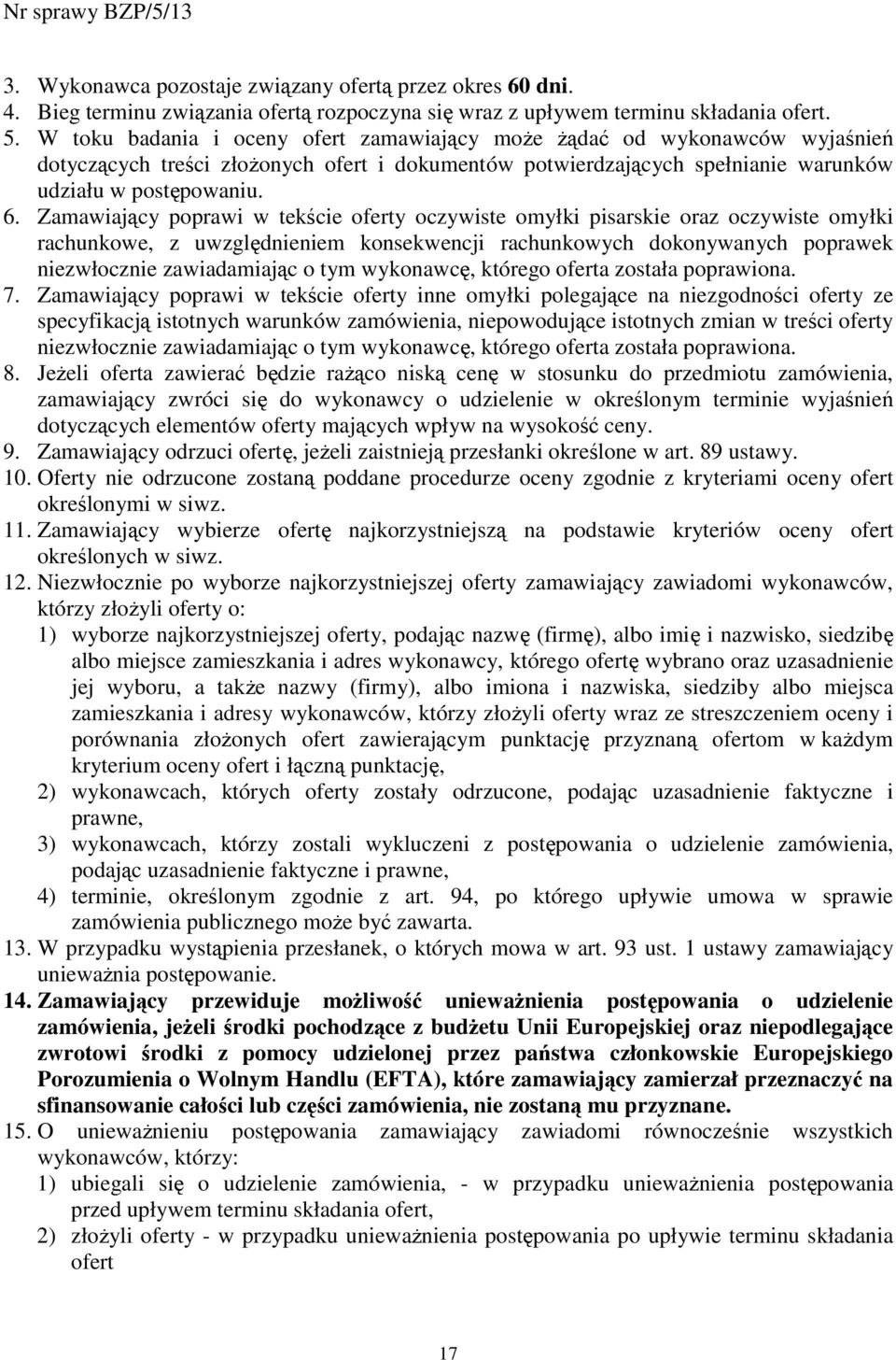 Zamawiający poprawi w tekście oferty oczywiste omyłki pisarskie oraz oczywiste omyłki rachunkowe, z uwzględnieniem konsekwencji rachunkowych dokonywanych poprawek niezwłocznie zawiadamiając o tym