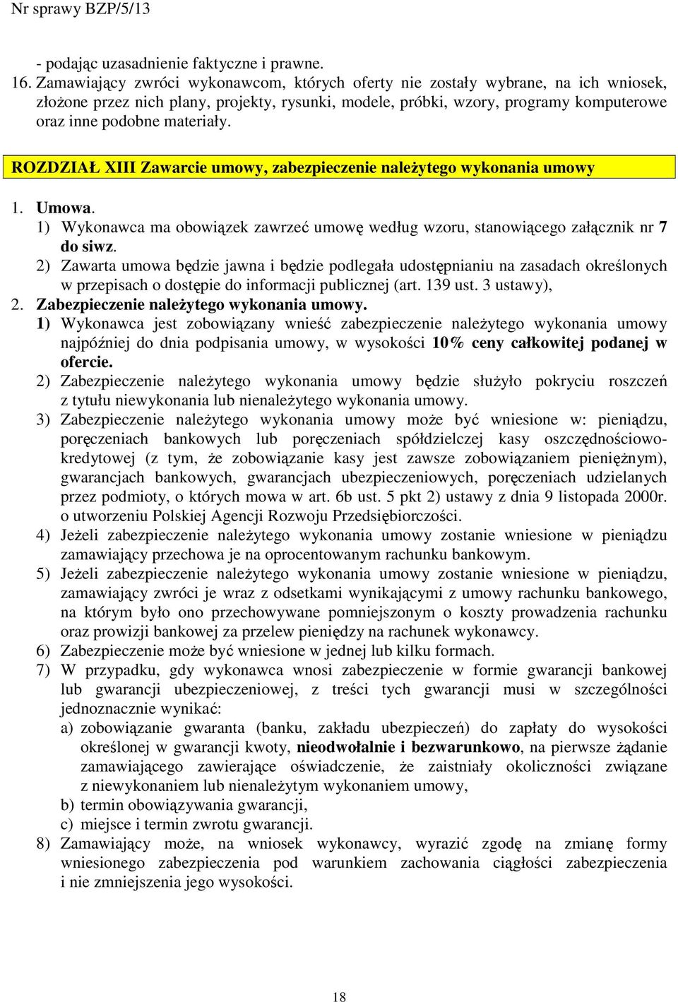 ROZDZIAŁ XIII Zawarcie umowy, zabezpieczenie naleŝytego wykonania umowy 1. Umowa. 1) Wykonawca ma obowiązek zawrzeć umowę według wzoru, stanowiącego załącznik nr 7 do siwz.