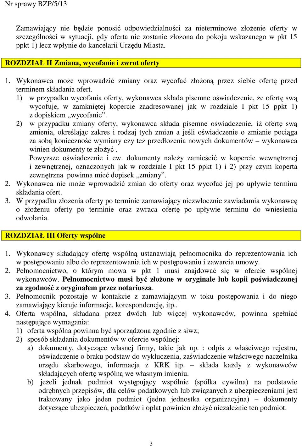 1) w przypadku wycofania oferty, wykonawca składa pisemne oświadczenie, Ŝe ofertę swą wycofuje, w zamkniętej kopercie zaadresowanej jak w rozdziale I pkt 15 ppkt 1) z dopiskiem wycofanie.