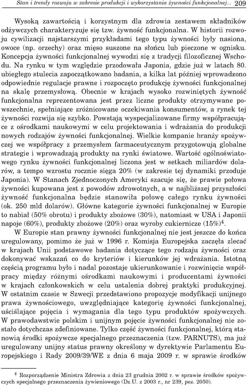 W h isto rii rozw o ju cyw ilizacji n a jsta rsz y m i p rz y k ³a d a m i tego ty p u yw noœci by³y n asio n a, owoce (np. orzechy) o raz m iêso suszone n a s³o cu lu b pieczone w ognisku.