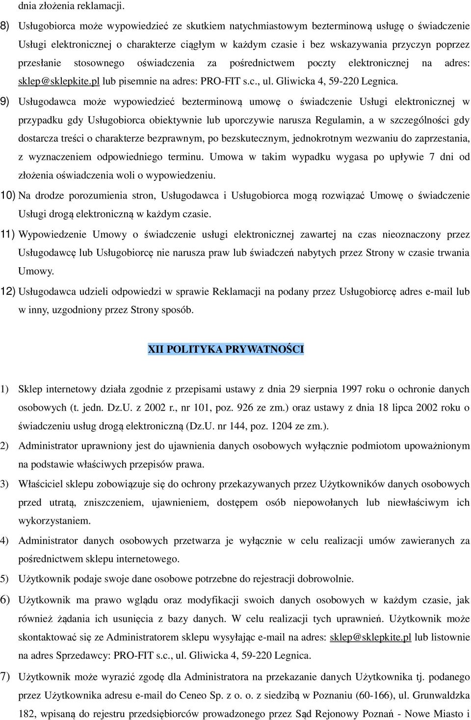 przesłanie stosownego oświadczenia za pośrednictwem poczty elektronicznej na adres: sklep@sklepkite.pl lub pisemnie na adres: PRO-FIT s.c., ul. Gliwicka 4, 59-220 Legnica.