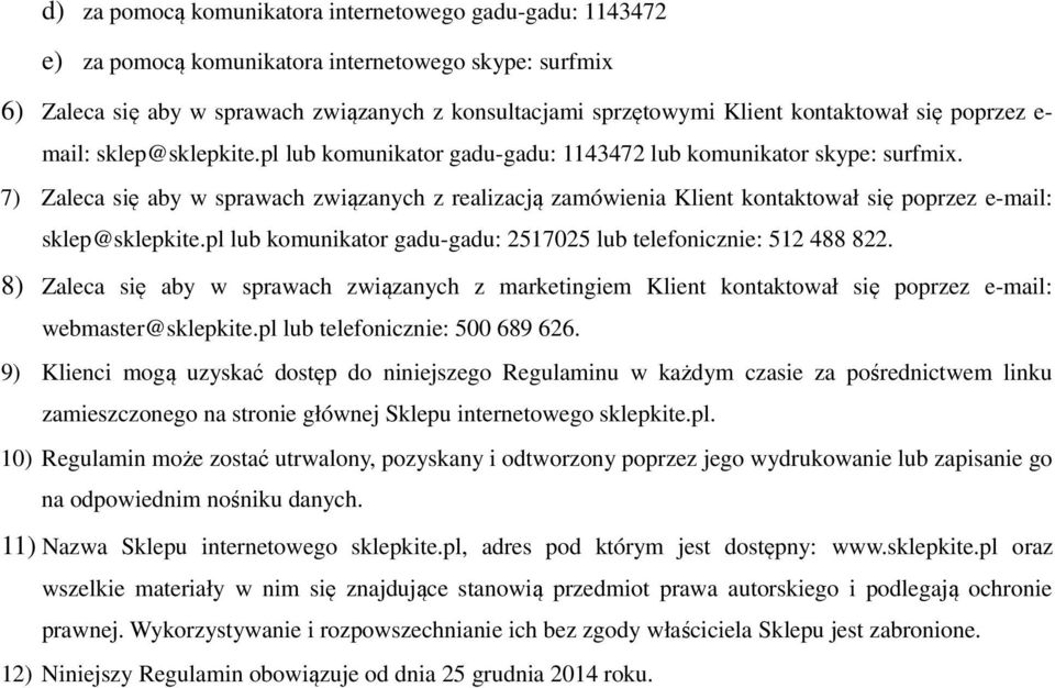 7) Zaleca się aby w sprawach związanych z realizacją zamówienia Klient kontaktował się poprzez e-mail: sklep@sklepkite.pl lub komunikator gadu-gadu: 2517025 lub telefonicznie: 512 488 822.