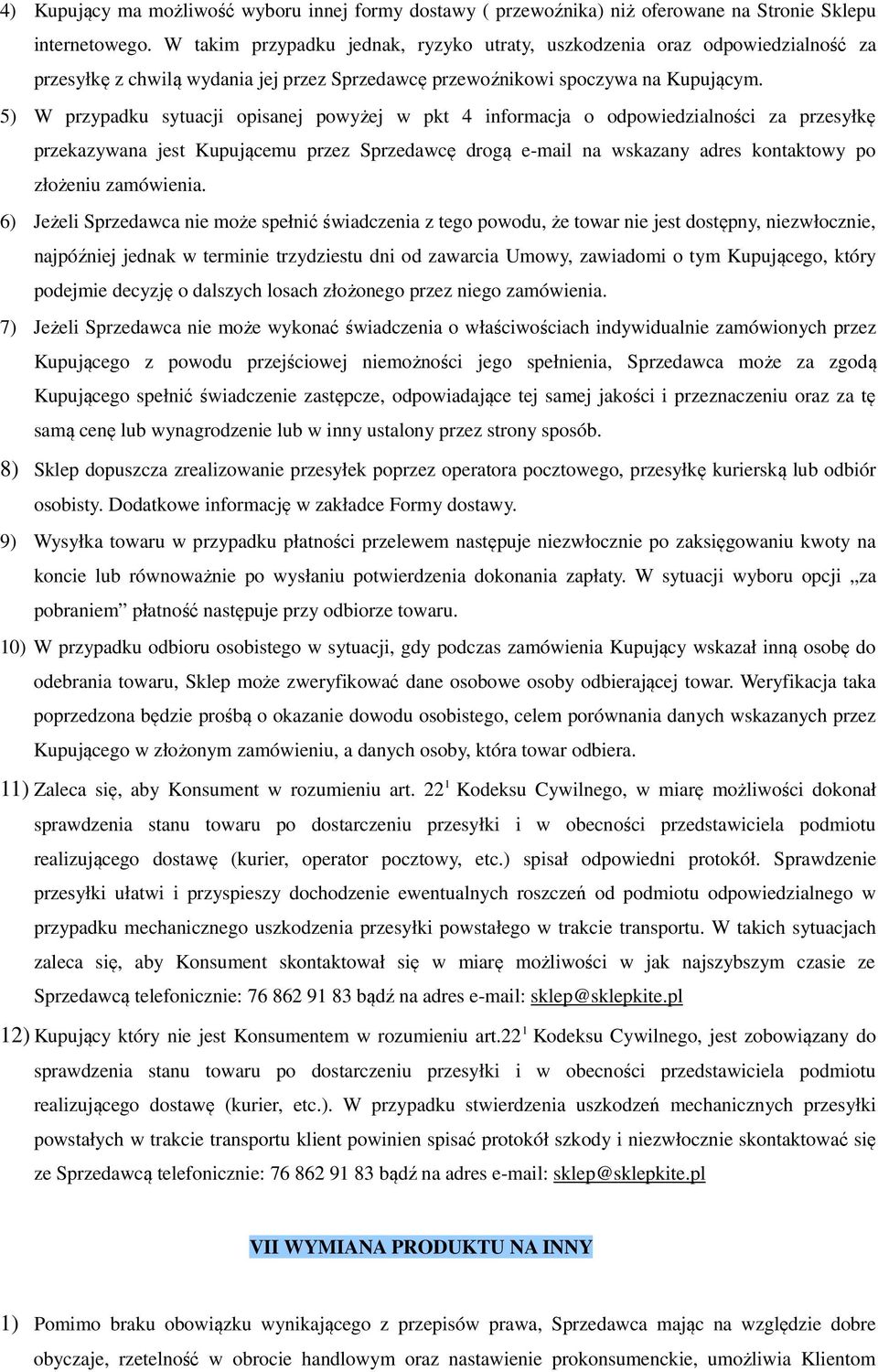 5) W przypadku sytuacji opisanej powyżej w pkt 4 informacja o odpowiedzialności za przesyłkę przekazywana jest Kupującemu przez Sprzedawcę drogą e-mail na wskazany adres kontaktowy po złożeniu