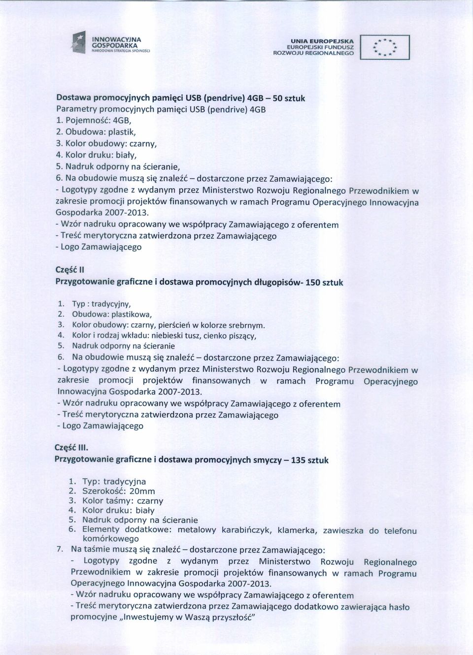 Na obudowie muszą się znaleźć - dostarczone przez Zamawiającego: zakresie promocji projektów finansowanych w ramach Programu Operacyjnego Innowacyjna Gospodarka 2007-2013.