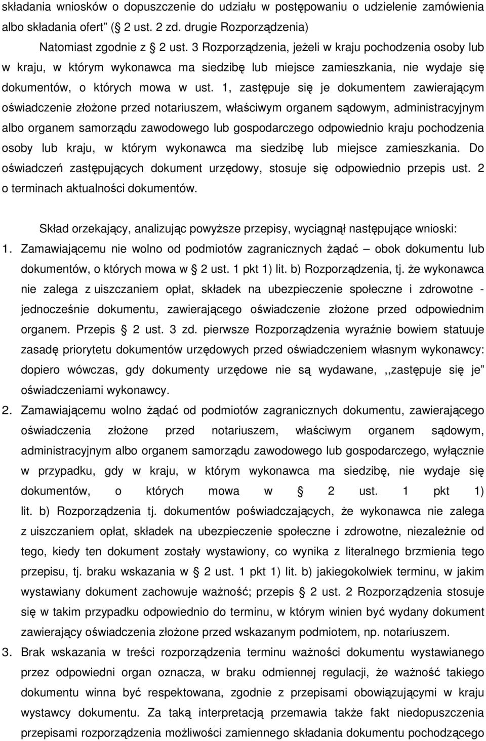 1, zastępuje się je dokumentem zawierającym oświadczenie złoŝone przed notariuszem, właściwym organem sądowym, administracyjnym albo organem samorządu zawodowego lub gospodarczego odpowiednio kraju